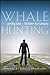 Whale Hunting: How to Land Big Sales and Transform Your Company