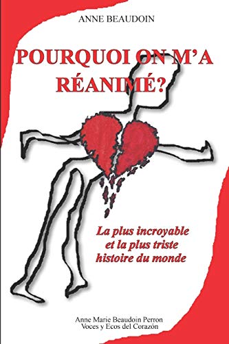 Pourquoi on m'a réanimé?: La plus incroyable et la plus triste histoire du monde (French Edition)