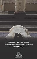 The Continuity of the Church of England: Before & after its reformation in the sixteenth century, with some account of its present condition (Nihil Sine Deo) 1710277971 Book Cover