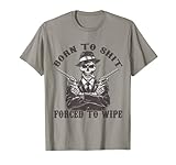 skelett shirt h&m Born To Shit Forced To Wipe Meme Lustiges Skelett Vintage Der sarkastische Spruch 