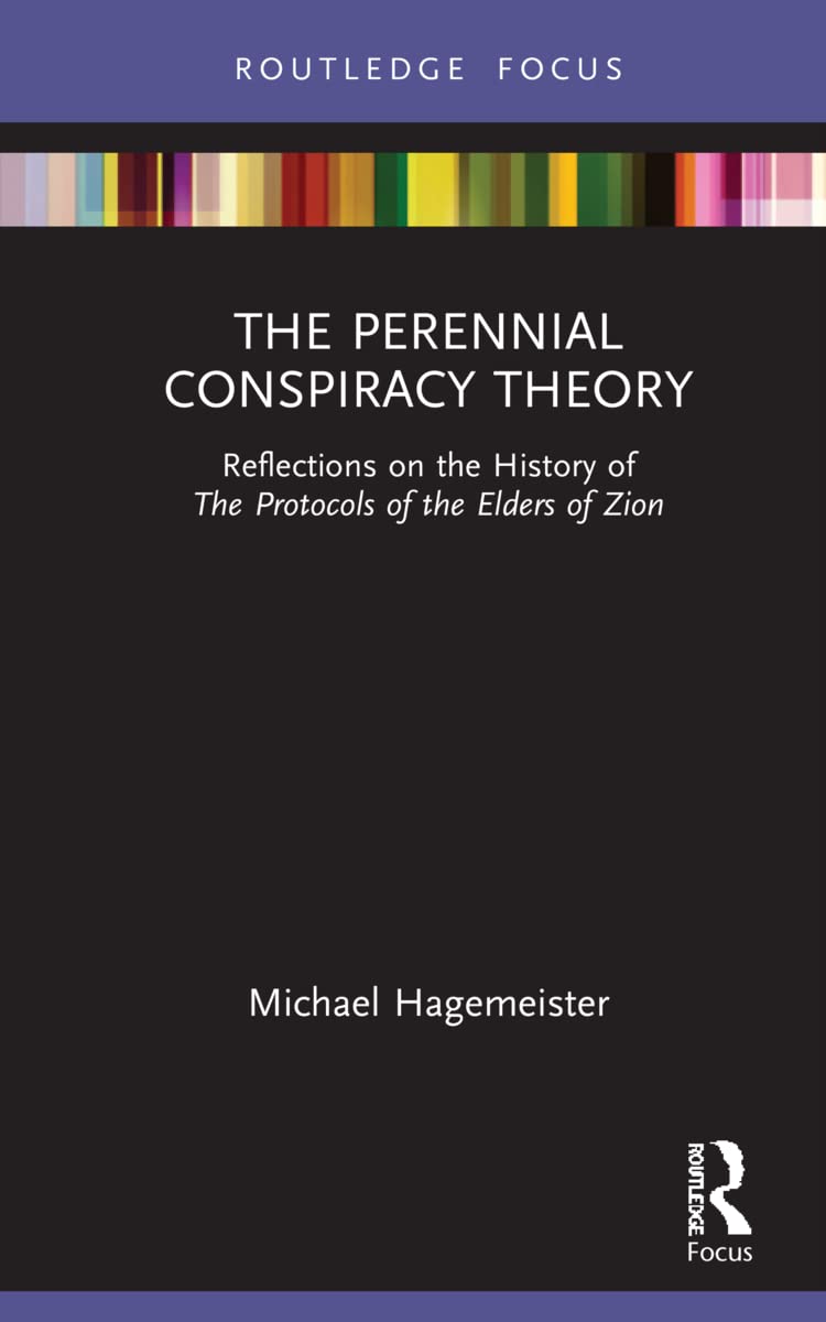 The Perennial Conspiracy Theory: Reflections on the History of The Protocols of the Elders of Zion (Routledge Studies in Fascism and the Far Right)