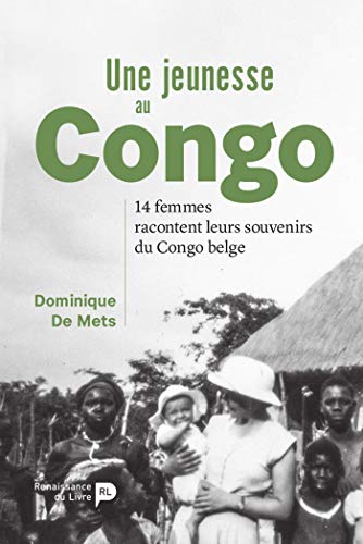 Une jeunesse au Congo: 14 femmes racontent leurs souvenirs du Congo belge