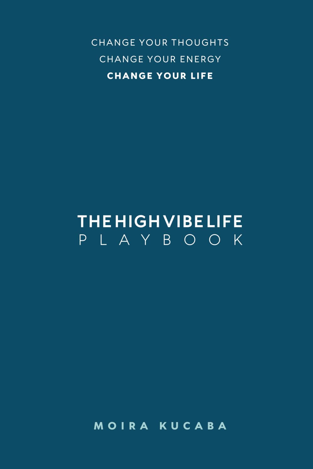 The High Vibe Life Playbook: Change Your Thoughts, Change Your Energy, Change Your Life