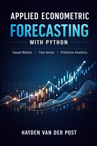 Applied Econometric Forecasting With Python: Causal Models, Time Series, And Predictive Analytics: 7 (Quantitative Economics & Python Series)