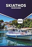 SKIATHOS REISEFÜHRER 2025-2026: Der ultimative Reiseführer für versteckte Strände, lokale Erlebnisse, Reiseroutenideen, unvergessliche Abenteuer und die besten Aktivitäten auf Griechenlands Inseln.