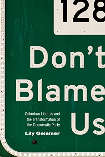 Don't Blame Us: Suburban Liberals and the Transformation of the Democratic Party (Politics and Society in Modern America) Cover