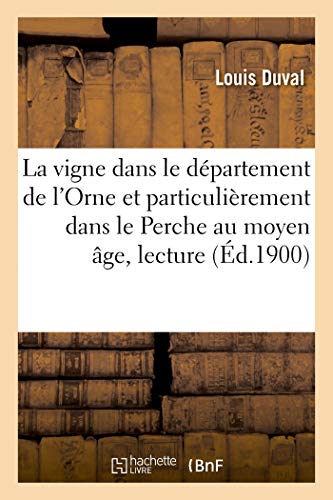 La vigne dans le département de l'Orne et particulièrement dans le Perche au moyen âge, lecture: Société historique et archéologique de l'Orne, Rémalard, séance annuelle (French Edition)