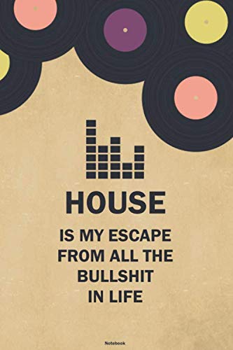House is my Escape from all the Bullshit in Life Notebook: House Vinyl Music Journal 6 x 9 inch 120 lined pages gift