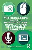 The Educator's Guide to Producing New Media and Open Educational Resources
