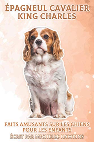 Épagneul Cavalier King Charles: Faits amusants sur les chiens pour les enfants #2 (French Edition)