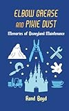 Elbow Grease and Pixie Dust: Memories of Disneyland Maintenance