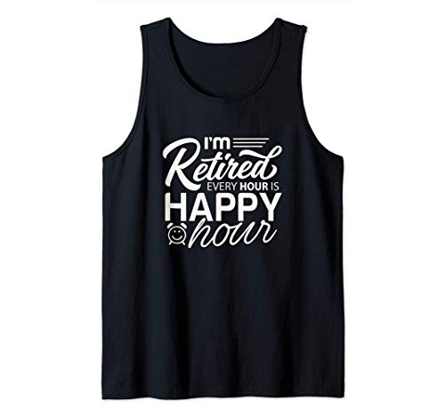 I'm Retired every hour is happy hour funny retirement gift Tank Top