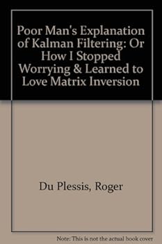 Paperback Poor Man's Explanation of Kalman Filtering: Or How I Stopped Worrying & Learned to Love Matrix Inversion Book