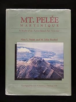 Mt. Pelee, Martinique: A Study of an Active Island Arc Volcano (Geological Society of America, Memoir 175)