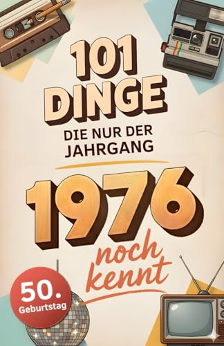 101 Dinge, die nur der Jahrgang 1976 noch kennt: Eine Zeitreise in dein Geburtsjahr – Das besondere Geschenk zum Geburtstag