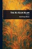 The Ku Klux Klan - Annie Cooper Burton 