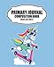 Primary Journal: Unicorn Scooter Notebook Composition Book Draw And Write Unruled Top Lined Dotted Midline Childhood Kids Boys Girls Kindergarten Or School 7.5 x 9.25 in 200 Pages Gift