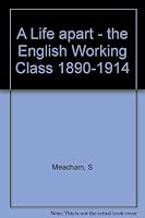 A Life Apart: The English Working Class, 1890-1914 0674530756 Book Cover