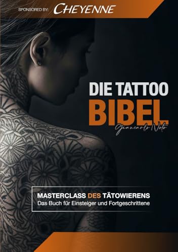 Die Tattoo Bibel: MASTERCLASS DES TÄTOWIERENS, Das Buch für Einsteiger und Fortgeschrittene