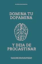 DOMINA TU DOPAMINA: COMO DEJAR DE PROCASTINAR