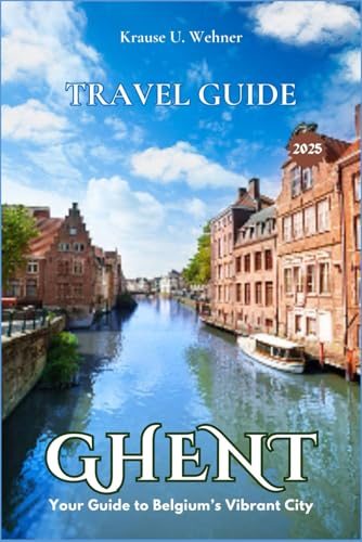 GHENT TRAVEL GUIDE: Exploring Ghent: Your Guide to Belgium’s Vibrant City