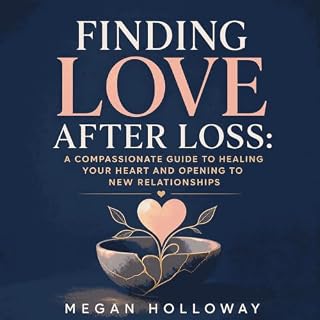 Finding Love After Loss: A Compassionate Guide to Healing Your Heart and Opening to New Relationships cover art