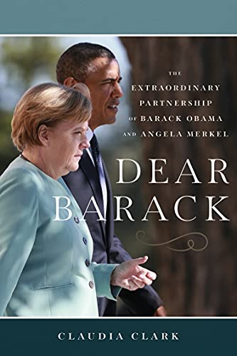 Dear Barack: The Extraordinary Partnership of Barack Obama and Angela Merkel by [Claudia Clark]