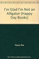 I'm Glad I'm Not an Alligator (Happy Day Books) 0872396363 Book Cover