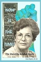 NOW IS THE TIME!: The Dorothy Amdur Story 1729726836 Book Cover
