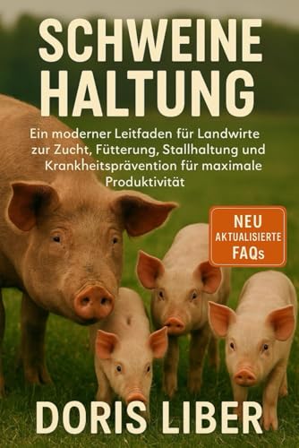 SCHWEINEHALTUNG: Ein moderner Leitfaden für Landwirte zur Zucht, Fütterung, Stallhaltung und Krankheitsprävention für maximale Produktivität.