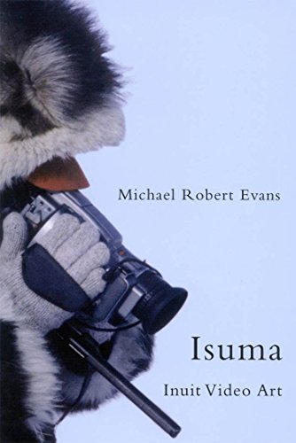 Isuma: Inuit Video Art (Volume 52) (McGill-Queen's Indigenous and Northern Studies)