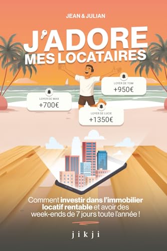 J'adore mes locataires: Comment investir dans l'immobilier locatif rentable et avoir des week-ends de 7 jours toute l'année !