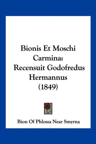 Bionis Et Moschi Carmina: Recensuit Godofredus Hermannus (1849)