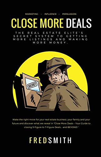 Close More Deals: The Real Estate Elite's Secret System to Getting More Listings and Making More Mon Close More Deals: The Real Estate Elite's Secret System to Getting More Listings and Making More Mon