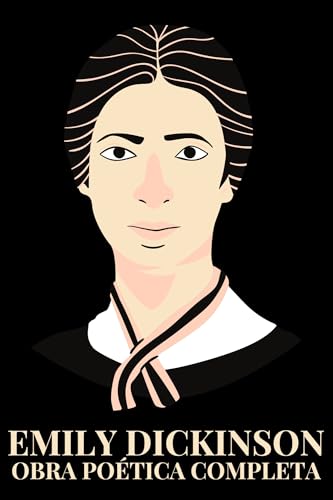 Emily Dickinson: Obra poética completa: Versos inmortales del siglo XIX estadounidense en una selección única de composiciones líricas, reflexiones sobre el alma, la naturaleza y la existencia