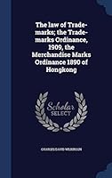 The Law of Trade-Marks; The Trade-Marks Ordinance, 1909, the Merchandise Marks Ordinance 1890 of Hongkong 1296895246 Book Cover