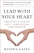 Lead With Your Heart: Creating a Life of Love, Compassion, and Purpose
