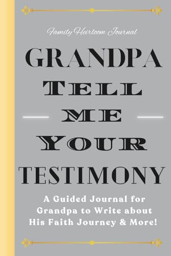 Grandpa, Tell Me Your Testimony: A Guided Memoir with Prompts for Grandpa to Write about His Faith Journey & More!