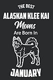 The Best Alaskan Klee Kai Moms are Born in January: Alaskan Klee Kai Notebook Blank Lined Journal Pages for Birthday gift, Perfect composition for any Alaskan Klee Kai Lover
