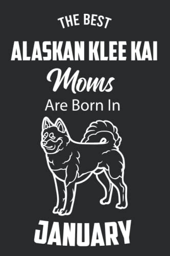 The Best Alaskan Klee Kai Moms are Born in January: Alaskan Klee Kai Notebook Blank Lined Journal Pages for Birthday gift, Perfect composition for any Alaskan Klee Kai Lover