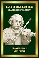 PLAY IT LIKE EINSTEIN: WHAT EINSTEIN TEACHES US (Mathematics of Human Experience) B0F5NTDJ53 Book Cover