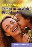 50 Fantastic Things to Do with Preschoolers