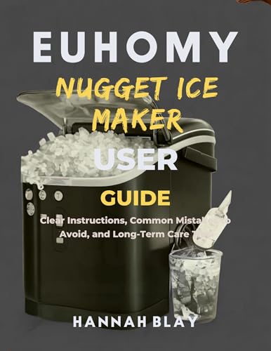 EUHOMY NUGGET ICE MAKER USER GUIDE FOR BEGINNERS: Clear Instructions, Common Mistakes to Avoid, and Long-Term Care Tips