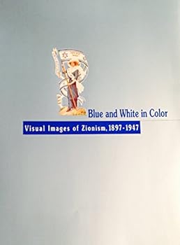 Blue and White in Color: Visual Images of Zionism, 1897-1947