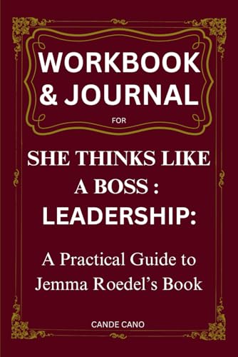 Workbook & Journal for She Thinks Like a Boss: Leadership: A Practical Guide to Jemma Roedel’s Book