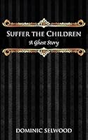Suffer The Children: A Ghost Story 0992633230 Book Cover