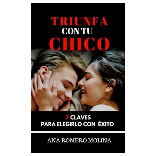 TRIUNFA CON TU CHICO: 7 CLAVES PARA ELEGIRLO CON ÉXITO