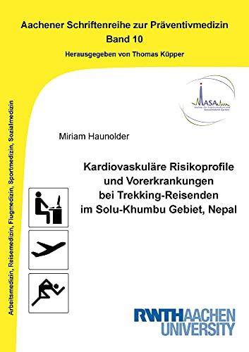 Kardiovaskuläre Risikoprofile und Vorerkrankungen bei Trekking-Reisenden im Solu-Khumbu Gebiet, Nepal (Aachener Schriftenreihe zur Präventivmedizin)