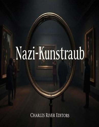 Nazi-Kunstraub: Die Geschichte der Beschlagnahmung und Zerstörung europäischer Kunstwerke durch Deutschland während des Zweiten Weltkriegs