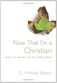 Now That I'm a Christian: What It Means to Follow Jesus by [C. Michael Patton]